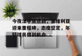 包含今夜法甲焦点战，塞维利亚迎来里程碑，态度坚定，年轻球员得到机会的词条-线上投注